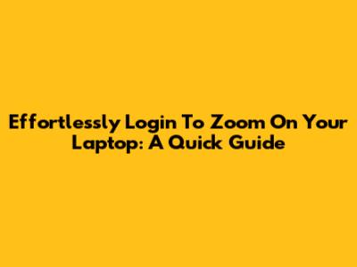 Effortlessly Login To Zoom On Your Laptop: A Quick Guide