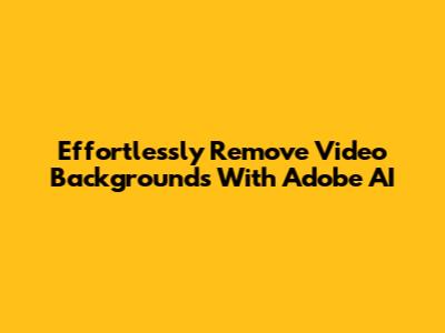 Effortlessly Remove Video Backgrounds With Adobe AI