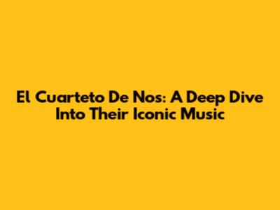 El Cuarteto De Nos: A Deep Dive Into Their Iconic Music