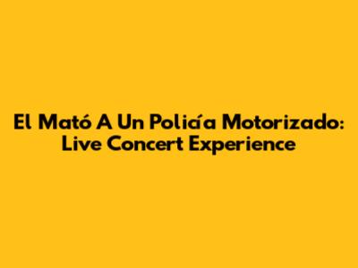 El Mató A Un Policía Motorizado: Live Concert Experience