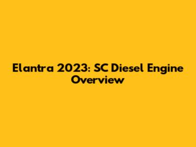 Elantra 2023: SC Diesel Engine Overview