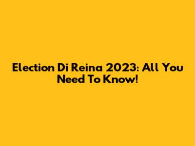 Election Di Reina 2023: All You Need To Know!