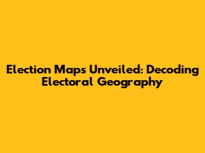 Election Maps Unveiled: Decoding Electoral Geography