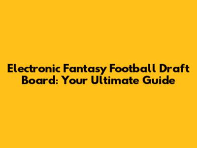Electronic Fantasy Football Draft Board: Your Ultimate Guide