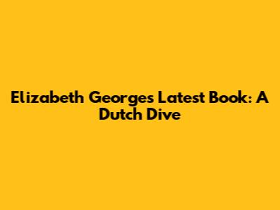 Elizabeth George's Latest Book: A Dutch Dive