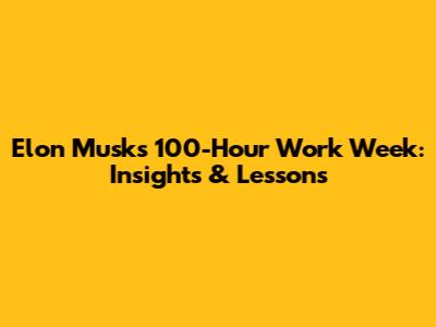 Elon Musk's 100-Hour Work Week: Insights & Lessons