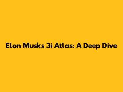 Elon Musk's 3i Atlas: A Deep Dive