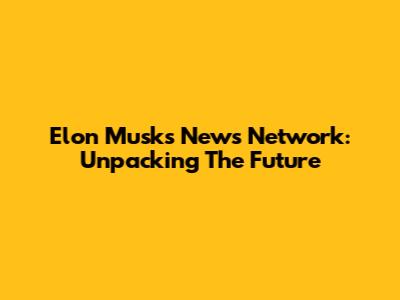 Elon Musk's News Network: Unpacking The Future
