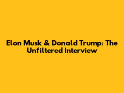 Elon Musk & Donald Trump: The Unfiltered Interview
