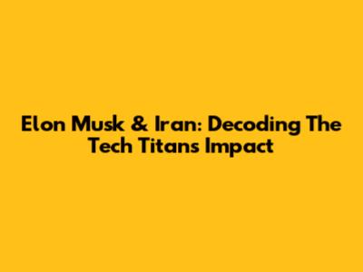 Elon Musk & Iran: Decoding The Tech Titan's Impact