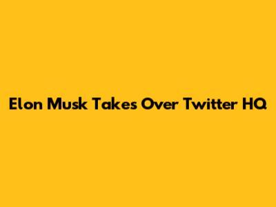Elon Musk Takes Over Twitter HQ