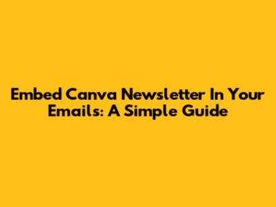 Embed Canva Newsletter In Your Emails: A Simple Guide