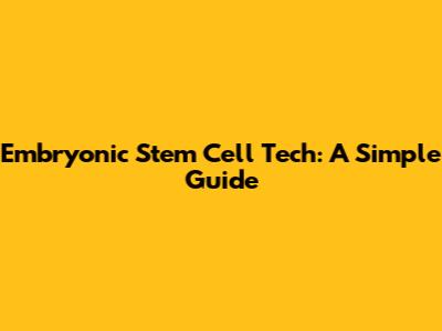 Embryonic Stem Cell Tech: A Simple Guide