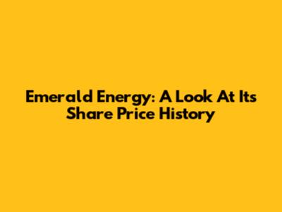 Emerald Energy: A Look At Its Share Price History