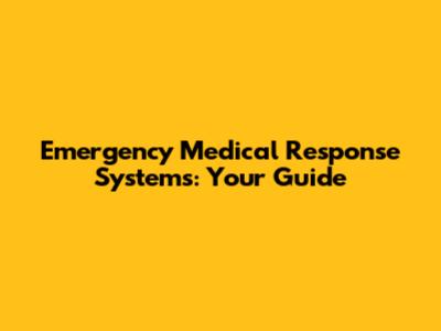 Emergency Medical Response Systems: Your Guide