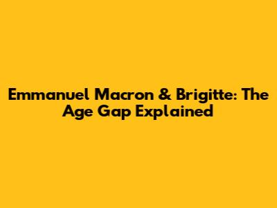 Emmanuel Macron & Brigitte: The Age Gap Explained