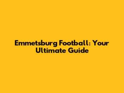 Emmetsburg Football: Your Ultimate Guide