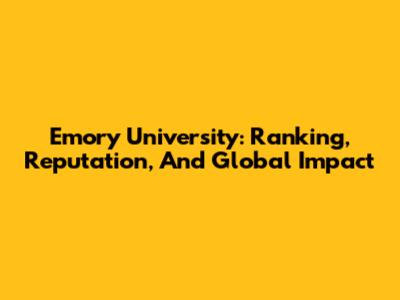Emory University: Ranking, Reputation, And Global Impact