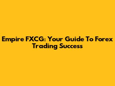 Empire FXCG: Your Guide To Forex Trading Success