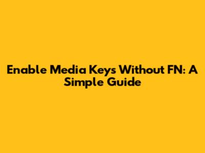 Enable Media Keys Without FN: A Simple Guide