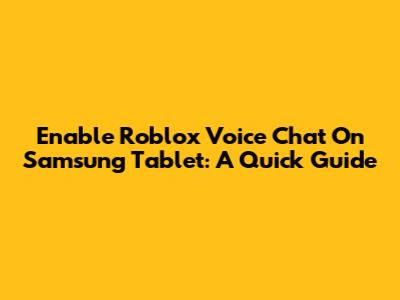 Enable Roblox Voice Chat On Samsung Tablet: A Quick Guide