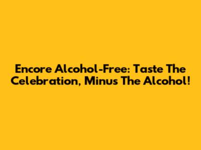 Encore Alcohol-Free: Taste The Celebration, Minus The Alcohol!
