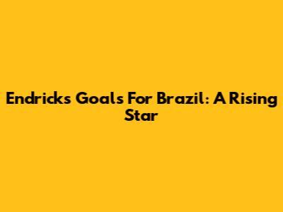 Endrick's Goals For Brazil: A Rising Star