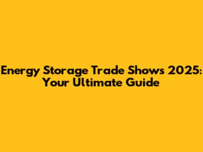 Energy Storage Trade Shows 2025: Your Ultimate Guide