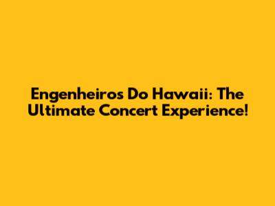 Engenheiros Do Hawaii: The Ultimate Concert Experience!