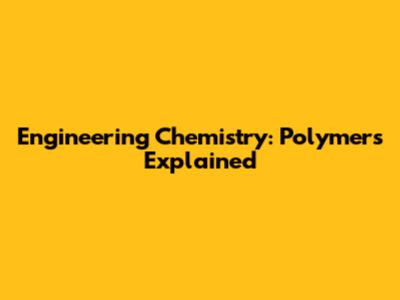 Engineering Chemistry: Polymers Explained