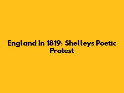 England In 1819: Shelley's Poetic Protest