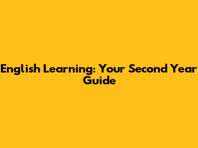 English Learning: Your Second Year Guide