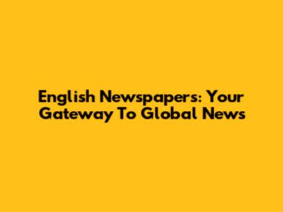 English Newspapers: Your Gateway To Global News