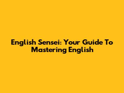 English Sensei: Your Guide To Mastering English