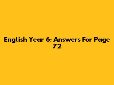 English Year 6: Answers For Page 72
