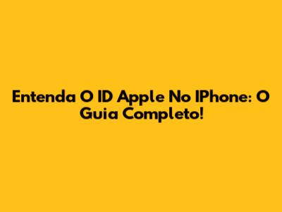 Entenda O ID Apple No IPhone: O Guia Completo!