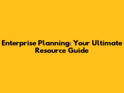 Enterprise Planning: Your Ultimate Resource Guide