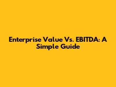Enterprise Value Vs. EBITDA: A Simple Guide