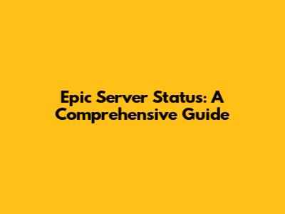 Epic Server Status: A Comprehensive Guide