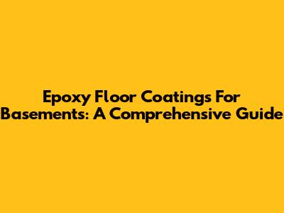 Epoxy Floor Coatings For Basements: A Comprehensive Guide