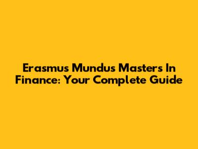Erasmus Mundus Masters In Finance: Your Complete Guide