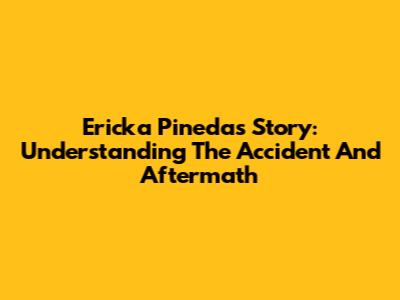 Ericka Pineda's Story: Understanding The Accident And Aftermath