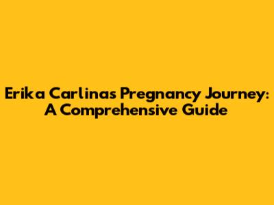 Erika Carlina's Pregnancy Journey: A Comprehensive Guide