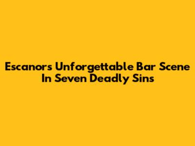 Escanor's Unforgettable Bar Scene In Seven Deadly Sins