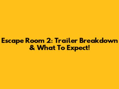 Escape Room 2: Trailer Breakdown & What To Expect!