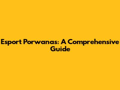 Esport Porwanas: A Comprehensive Guide