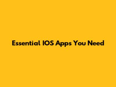 Essential IOS Apps You Need