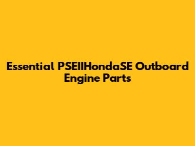 Essential PSEIIHondaSE Outboard Engine Parts