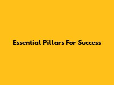 Essential Pillars For Success