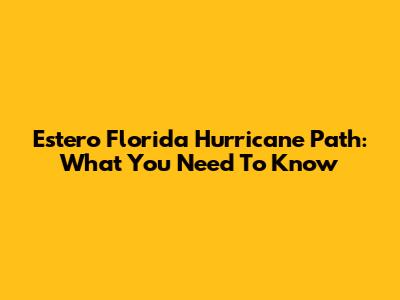 Estero Florida Hurricane Path: What You Need To Know